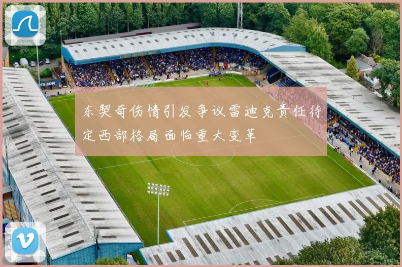 东契奇伤情引发争议雷迪克责任待定西部格局面临重大变革